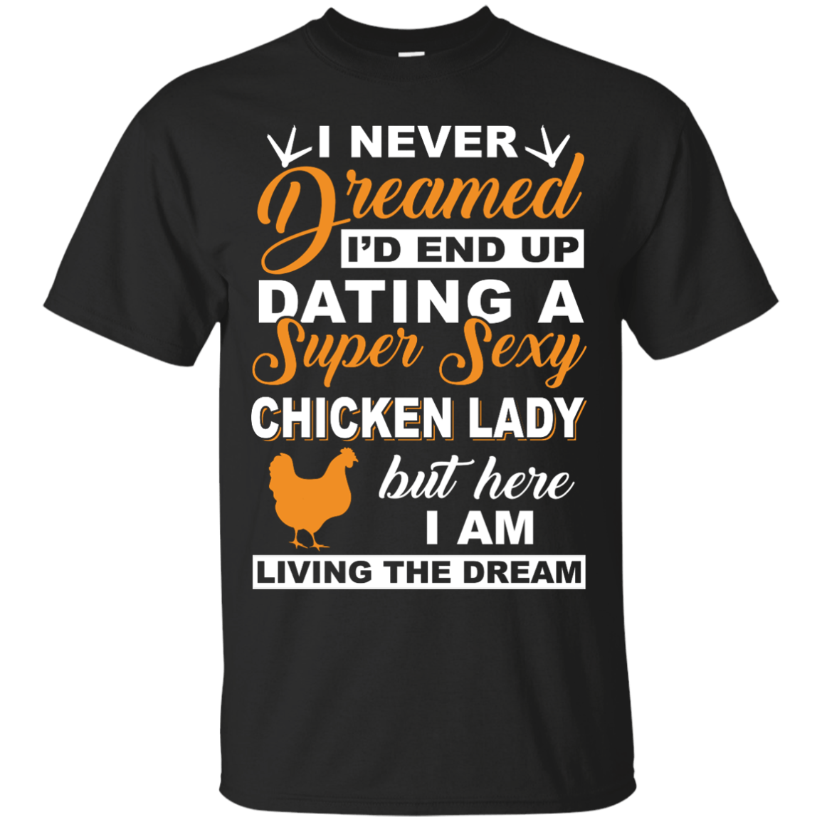 I'd End Up Dating A Super Sexy Chicken Lady T-Shirt & Hoodie | Teecentury.com