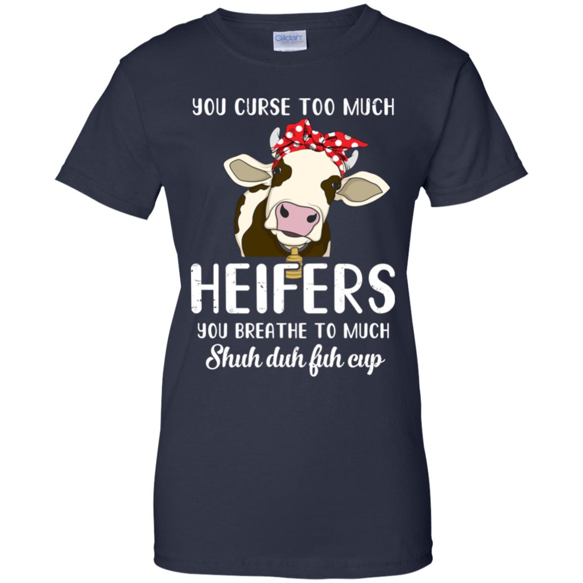 You Curse Too Much Heifer You Breathe Too Much T-Shirt & Tank Top | Teecentury.com