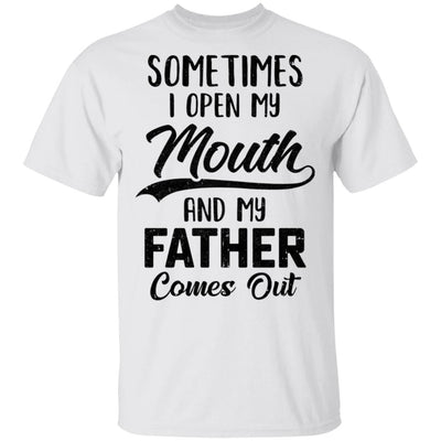 Sometimes I Open My Mouth And My Father Comes Out Funny Gift T-Shirt & Hoodie | Teecentury.com