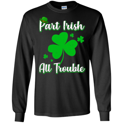 St Patricks Day Part Irish All Trouble Funny Party T-Shirt & Hoodie | Teecentury.com