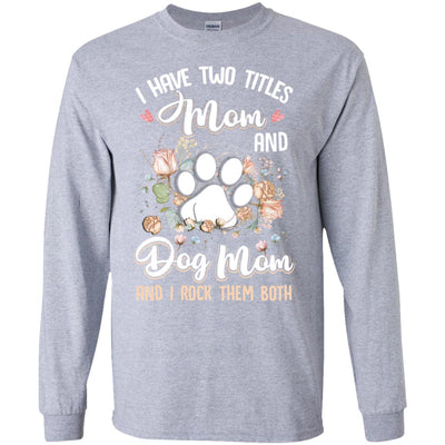 I Have Two Titles Mom And Dog Mom Funny Dog Lover T-Shirt & Hoodie | Teecentury.com