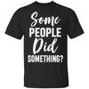 Some People Did Something T-Shirt & Hoodie | Teecentury.com