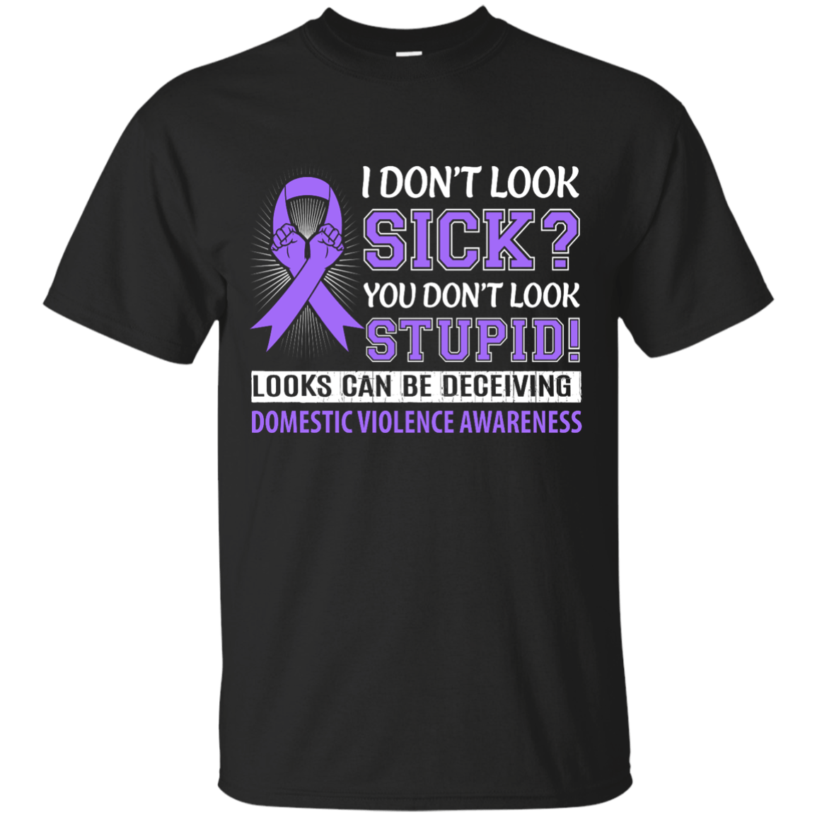 I Don't Look Sick Domestic Violence Awareness T-Shirt & Hoodie | Teecentury.com