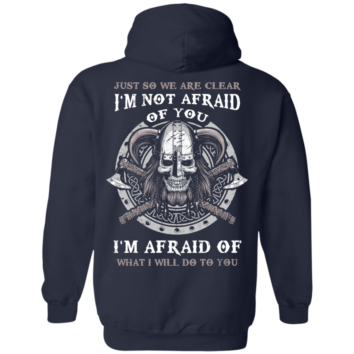 Viking I Am Not Afraid Of You I Am Afraid Of What I Will Do To You T-Shirt & Hoodie | Teecentury.com