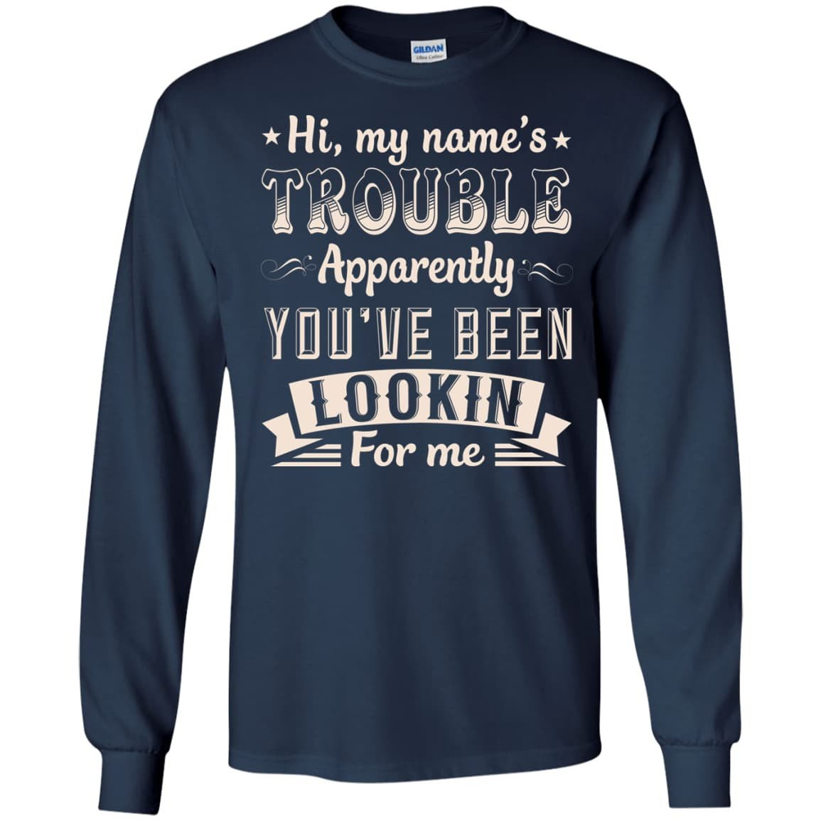 Hi, My Name's Trouble Apparently You've Been Looking For Me T-Shirt & Hoodie | Teecentury.com