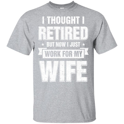 I Thought I Retired But Now I Just Work For My Wife T-Shirt & Hoodie | Teecentury.com