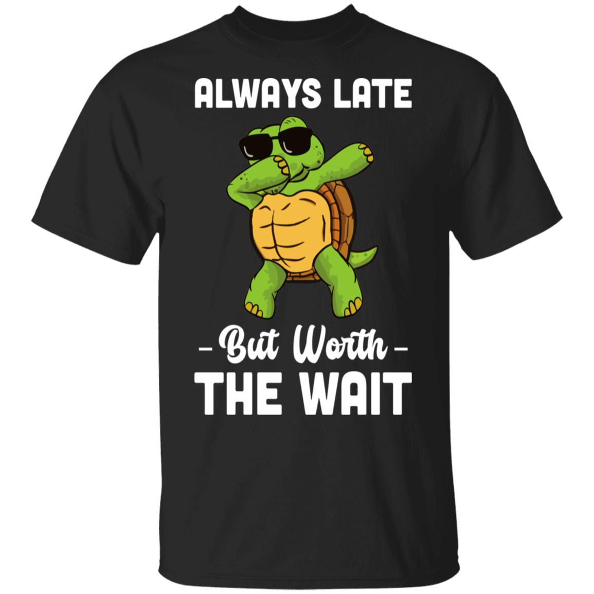 Always Late But Worth The Wait Latecomer Turtle Funny Gift T-Shirt & Hoodie | Teecentury.com