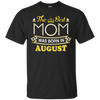The Best Mom Was Born In August T-Shirt & Hoodie | Teecentury.com