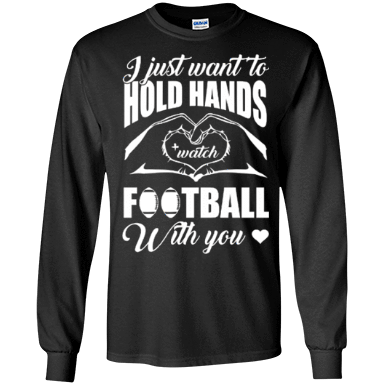 I Just Want To Hold Hands And Watch Football T-Shirt & Hoodie | Teecentury.com