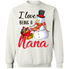 I Love Being A Nana Snowman Gift For Christmas Day T-Shirt & Sweatshirt | Teecentury.com