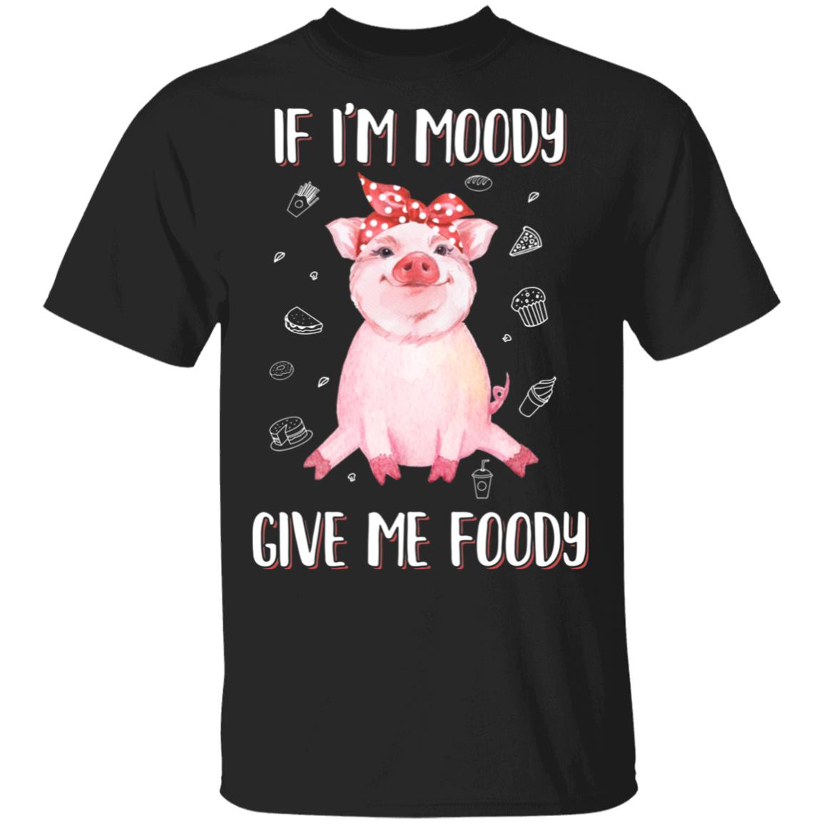 If I'm Moody Give Me Foody Pig Lover Farmer Girl T-Shirt & Hoodie | Teecentury.com