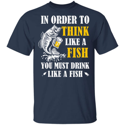 In Order To Think Like A Fish You Must Drink Like A Fish T-Shirt & Hoodie | Teecentury.com