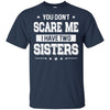 You Don't Scare Me I Have Two Sisters T-Shirt & Hoodie | Teecentury.com