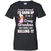 I Never Dreamed I'd Grow Up To Be A Crazy Grandma T-Shirt & Hoodie | Teecentury.com