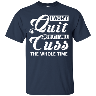 I Won't Quit But I Will Cuss The Whole Time T-Shirt & Tank Top | Teecentury.com