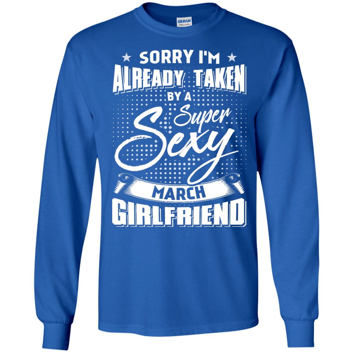 Sorry I'm Already Taken By A Super Sexy March Girlfriend T-Shirt & Hoodie | Teecentury.com