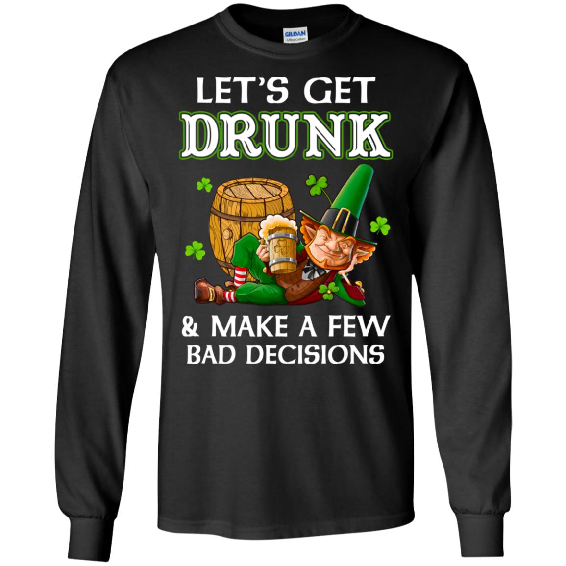 Lets Get Drunk Make A Few Bad Decisions St Patrick Day T-Shirt & Hoodie | Teecentury.com