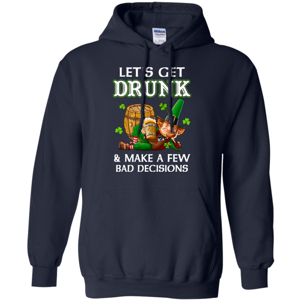 Lets Get Drunk Make A Few Bad Decisions St Patrick Day T-Shirt & Hoodie | Teecentury.com