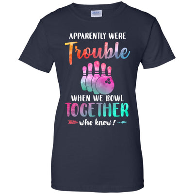 Apparently We're Trouble When We Bowl Together T-Shirt & Tank Top | Teecentury.com