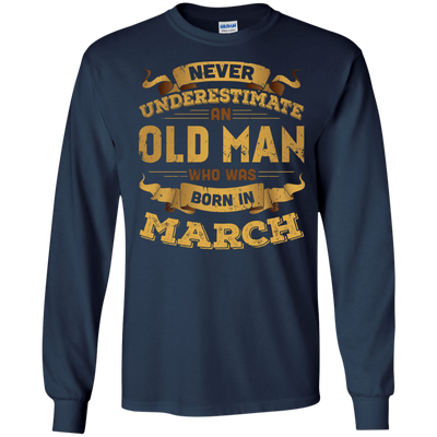 Never Underestimate An Old Man Who Was Born In March T-Shirt & Hoodie | Teecentury.com