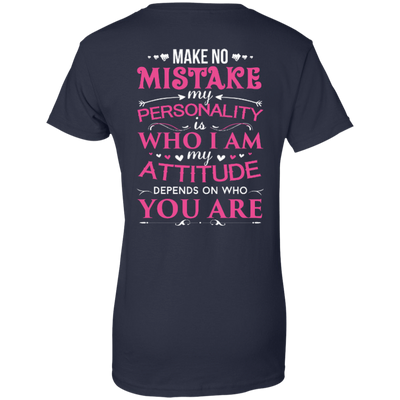 Make No Mistake My Attitude Depens On Who You Are T-Shirt & Hoodie | Teecentury.com