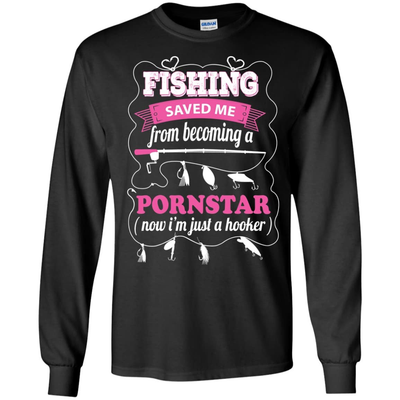 Fishing Saved Me From Becoming Pornstar T-Shirt & Hoodie | Teecentury.com