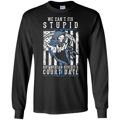 WE CANT FIX STUPID But We Can Give It A Court Date T-Shirt & Hoodie | Teecentury.com