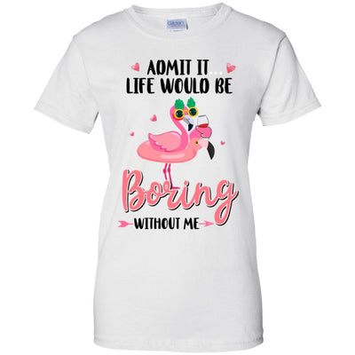 Admit It Life Would Be Boring Without Me Funny Flamingo T-Shirt & Tank Top | Teecentury.com
