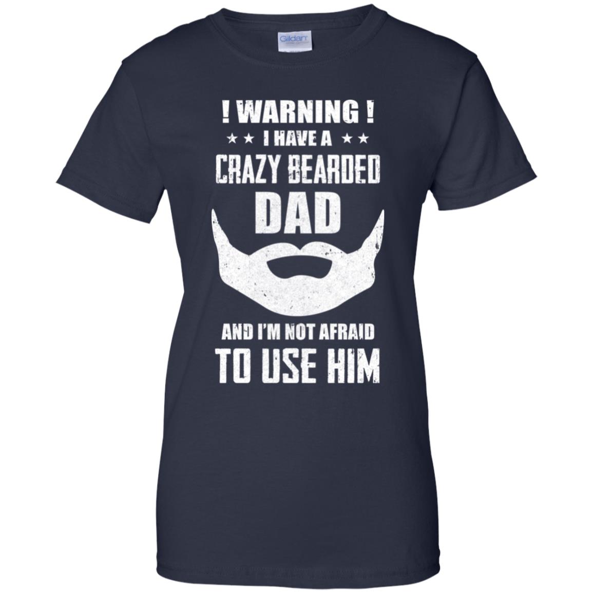 I Have A Crazy Bearded Dad I'm Not Afraid Use Him T-Shirt & Hoodie | Teecentury.com
