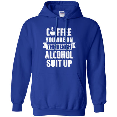 Coffee You Are On The Bench Alcohol Suit Up T-Shirt & Hoodie | Teecentury.com