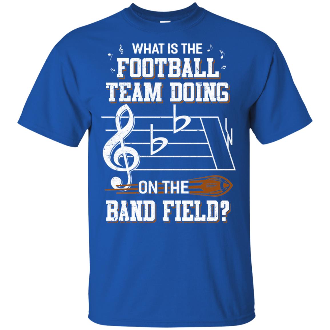 Marching Band What Is The Football Team Doing On Field Shirt Marching Band What Is The Football Team Doing On Field Shirt