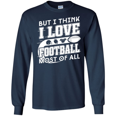 But I Think I Love Football Most Of All T-Shirt & Hoodie | Teecentury.com