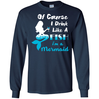 Of Course I Drink Like A Fish I'm Mermaid T-Shirt & Hoodie | Teecentury.com