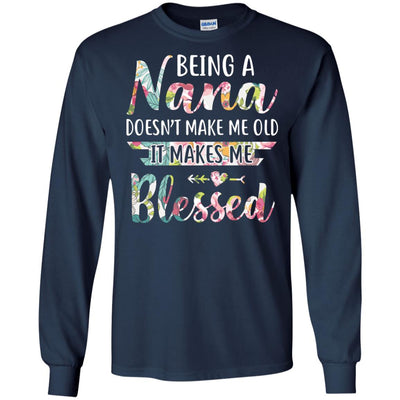 Being A Nana Doesn't Make Me Old It Makes Me Blessed T-Shirt & Hoodie | Teecentury.com