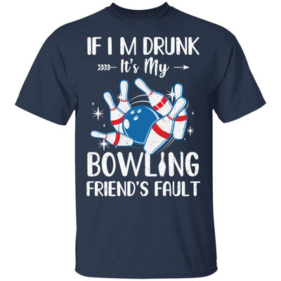 If I'm Drunk It's My Bowling Friend's Fault Bowling T-Shirt & Tank Top | Teecentury.com