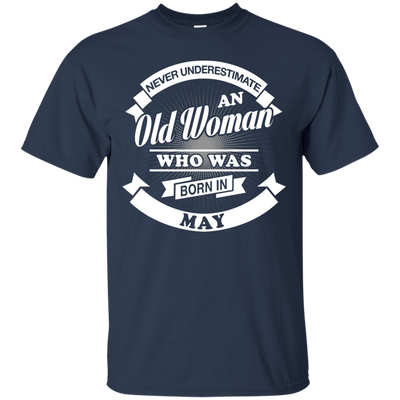 Never Underestimate An Old Woman Who Was Born In May T-Shirt & Hoodie | Teecentury.com