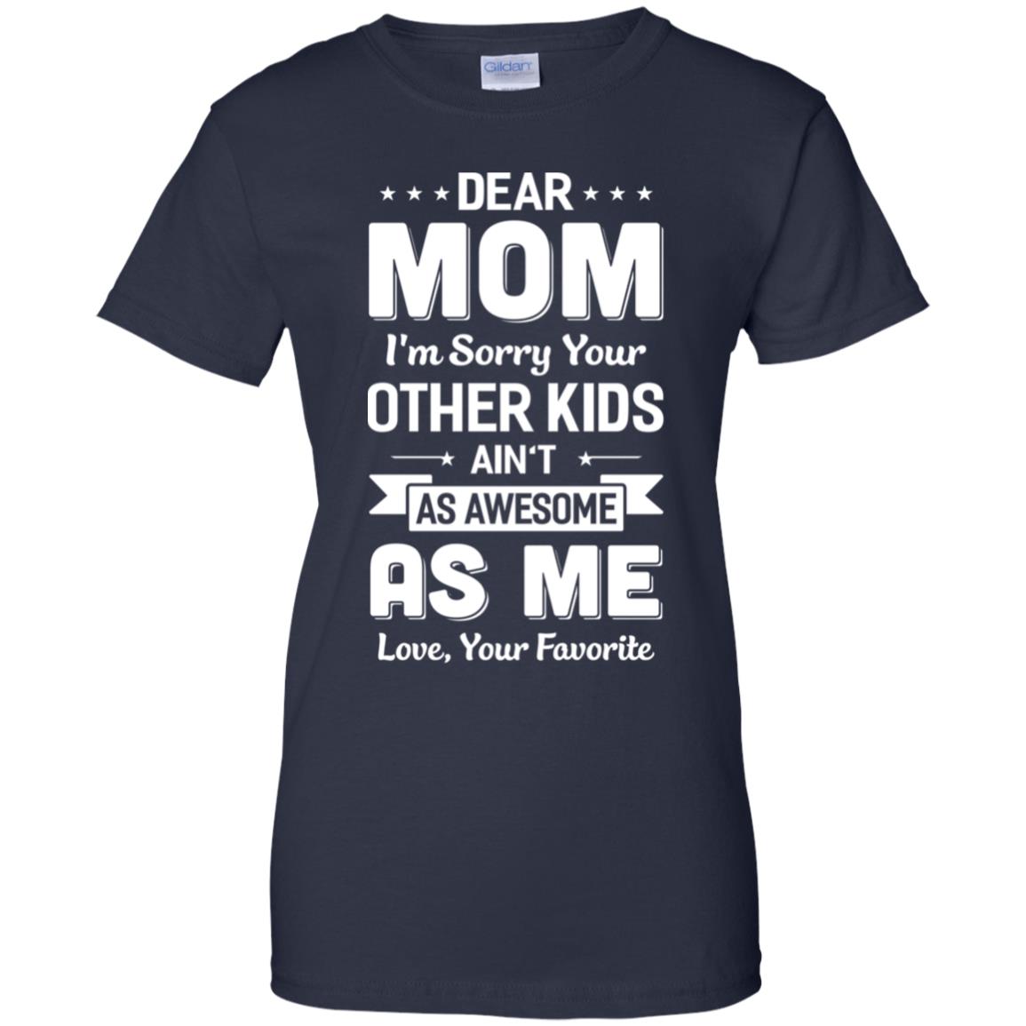 Dear Mom I'm Sorry Your Other Kids Aren't As Awesome T-Shirt & Hoodie | Teecentury.com