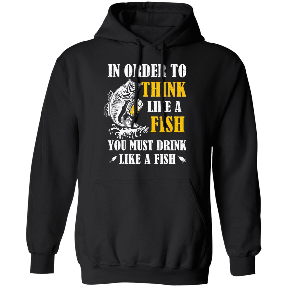 In Order To Think Like A Fish You Must Drink Like A Fish T-Shirt & Hoodie | Teecentury.com