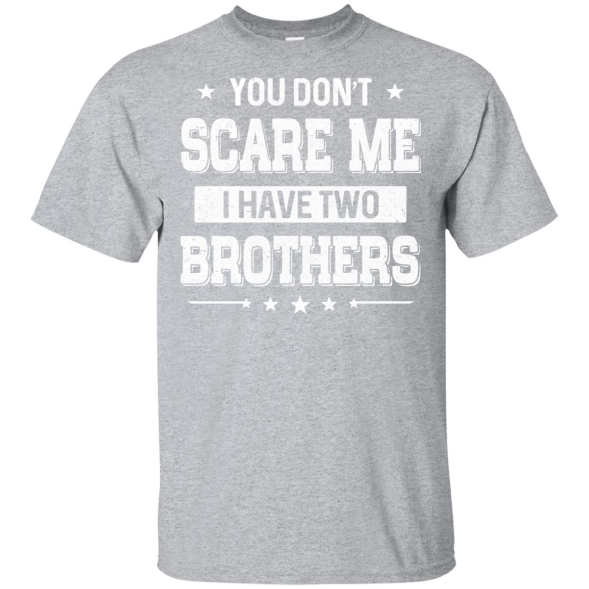 You Don't Scare Me I Have Two Brother T-Shirt & Hoodie | Teecentury.com