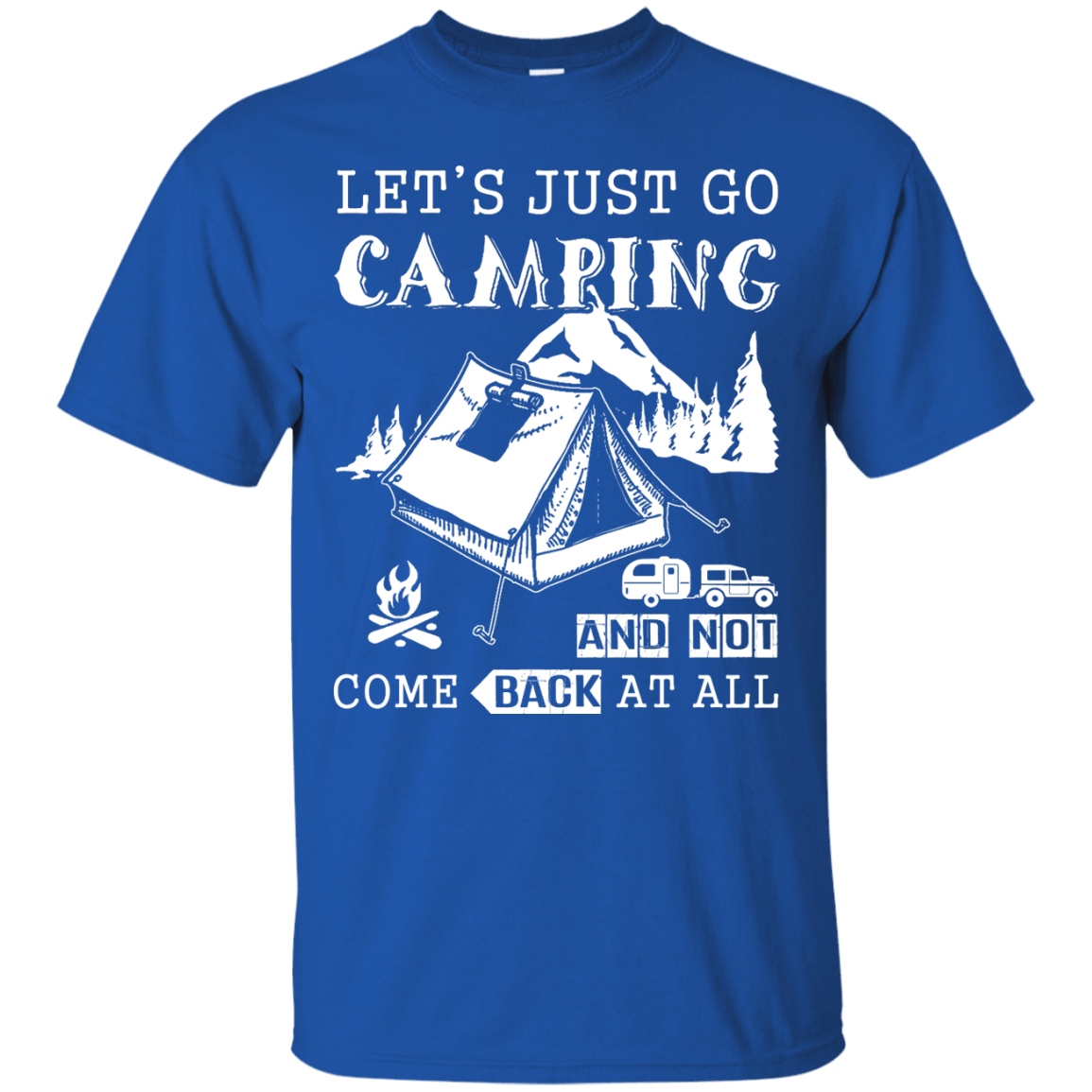Let's Just Go Camping And Not Come Back At All T-Shirt & Hoodie | Teecentury.com