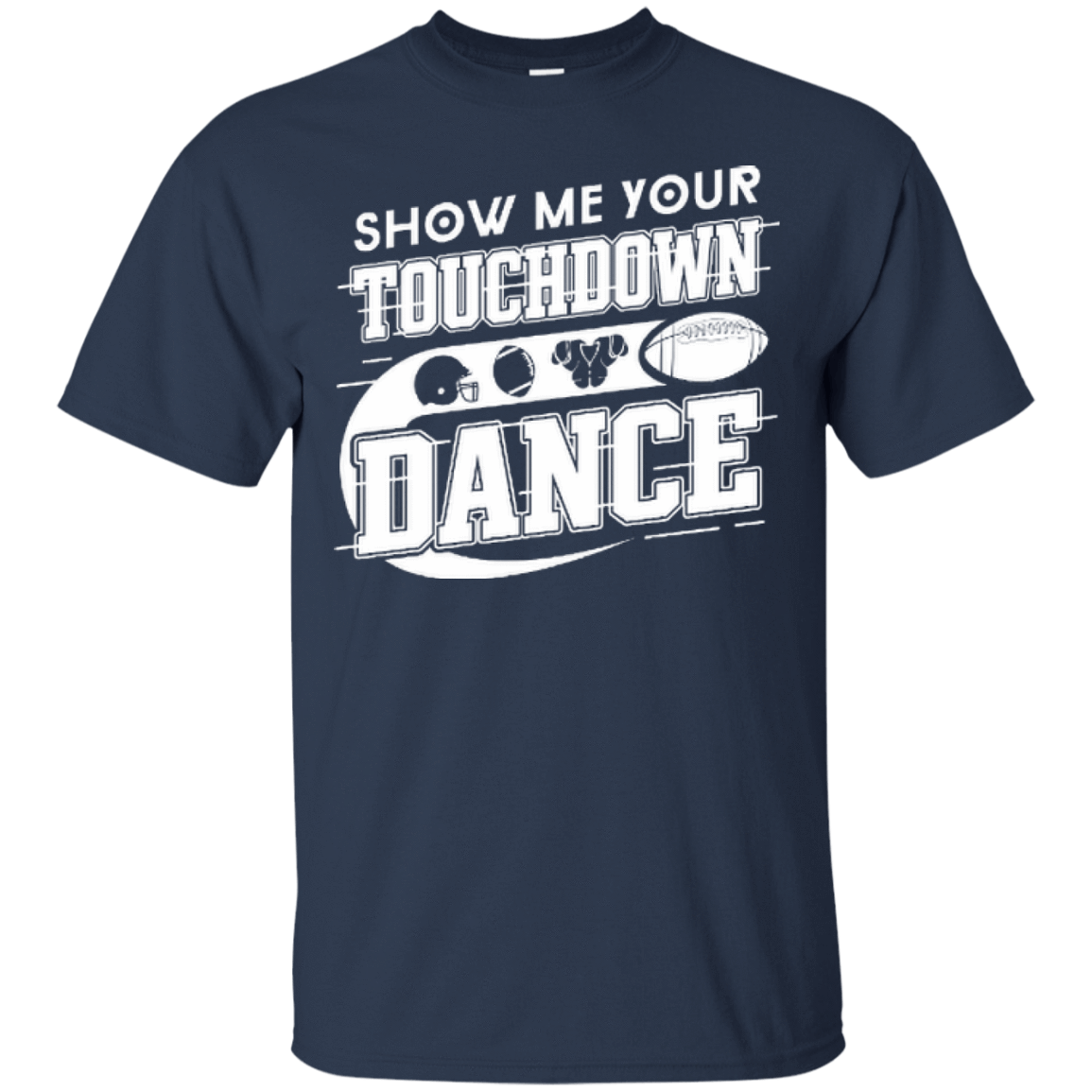 Show Me Your Touchdown Dance T-Shirt & Hoodie | Teecentury.com