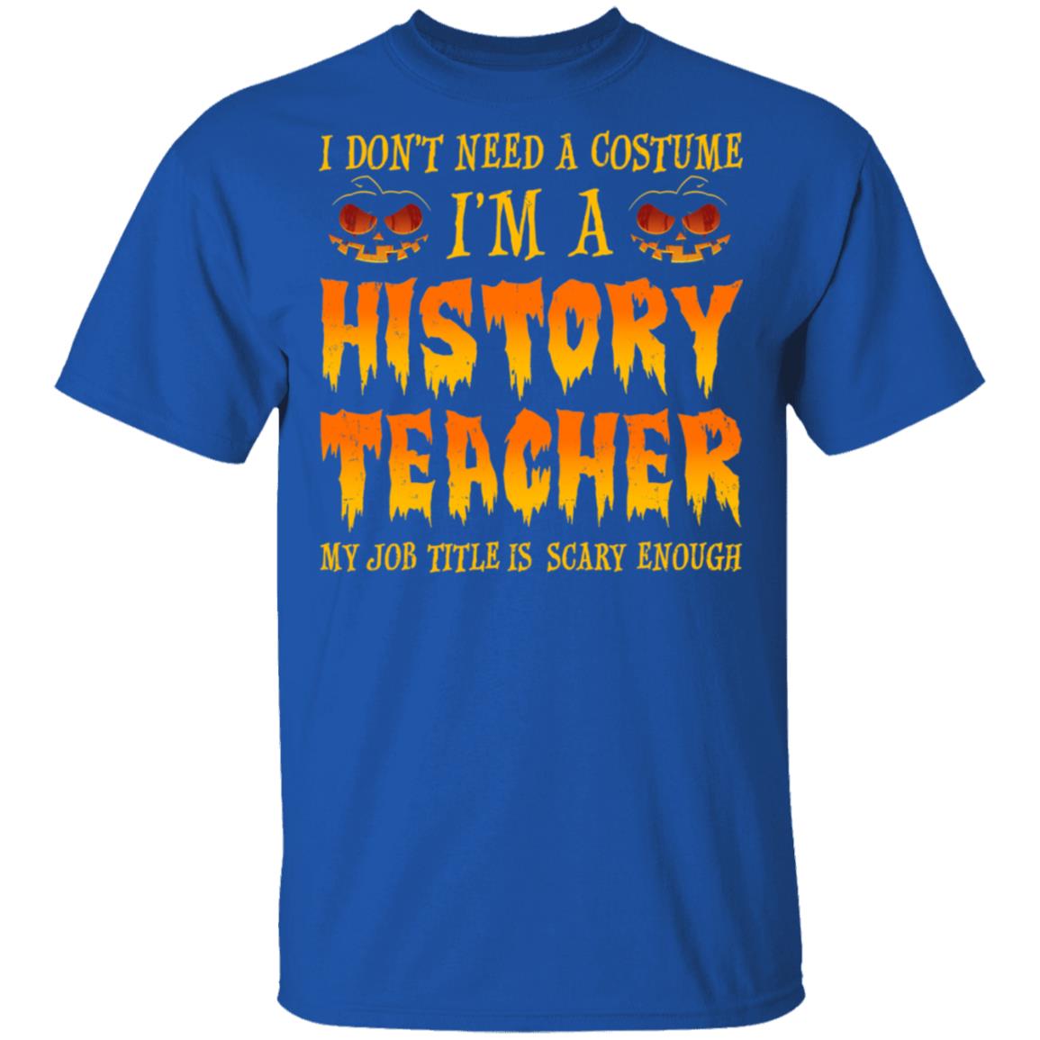 Halloween I Don't Need A Costume I'm A History Teacher T-Shirt & Hoodie | Teecentury.com