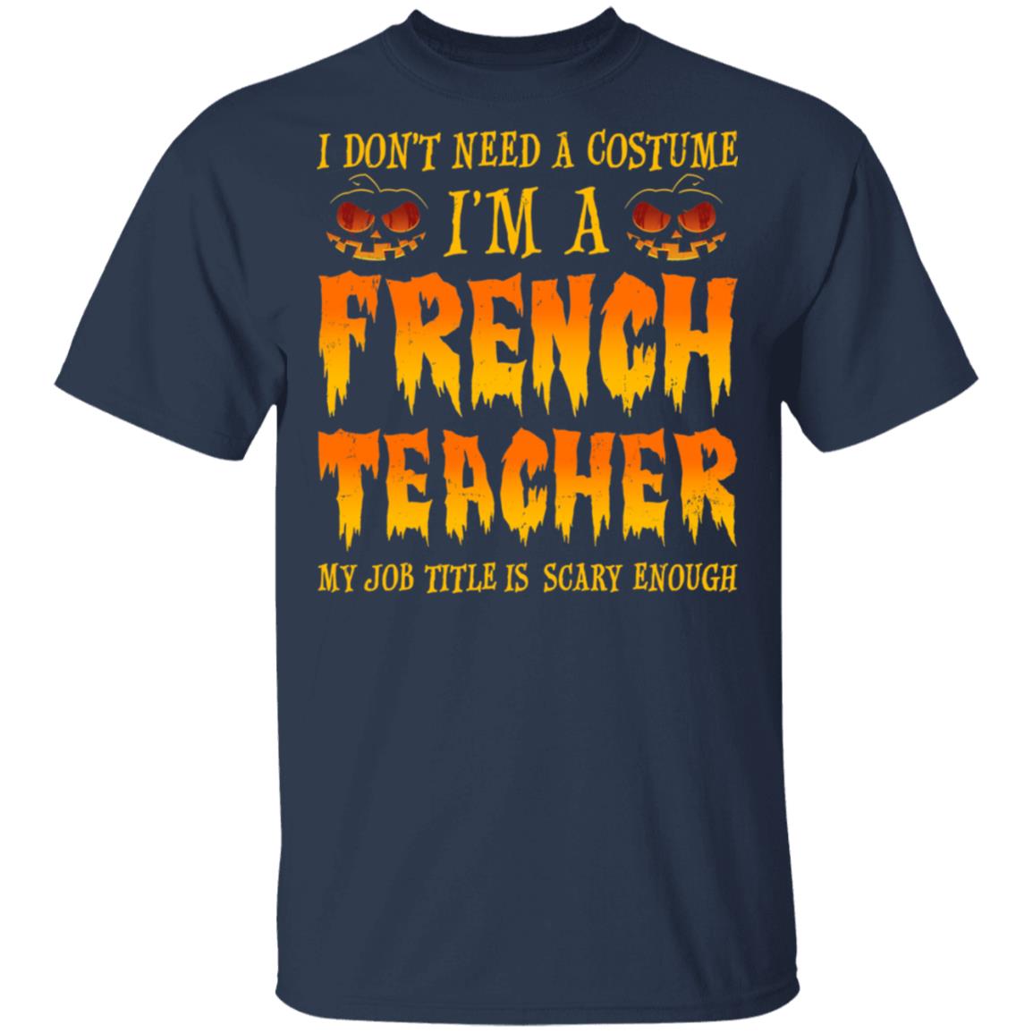 Halloween I Don't Need A Costume I'm A French Teacher T-Shirt & Hoodie | Teecentury.com
