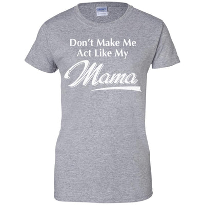 Don't Make Me Act Like My Mama Funny Mothers Day T-Shirt & Hoodie | Teecentury.com