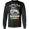 Born To Drive Tractors Forced To Go To School T-Shirt & Hoodie | Teecentury.com