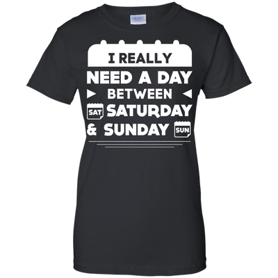 I Really Need A Day Between Saturday And Sunday T-Shirt & Hoodie | Teecentury.com