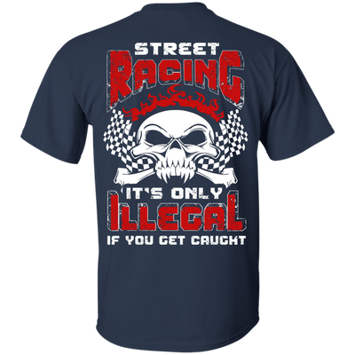 Street Racing It's Only Illegal If You Get Caught T-Shirt & Hoodie | Teecentury.com