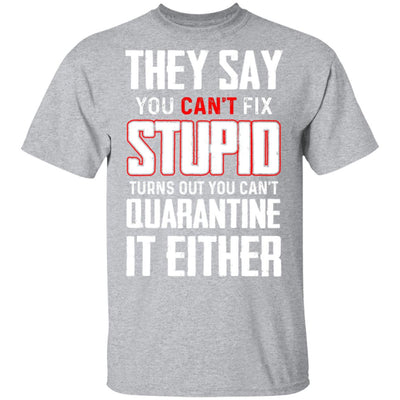You Cant Fix Stupid You Cant Quarantine It Either T-Shirt & Hoodie | Teecentury.com