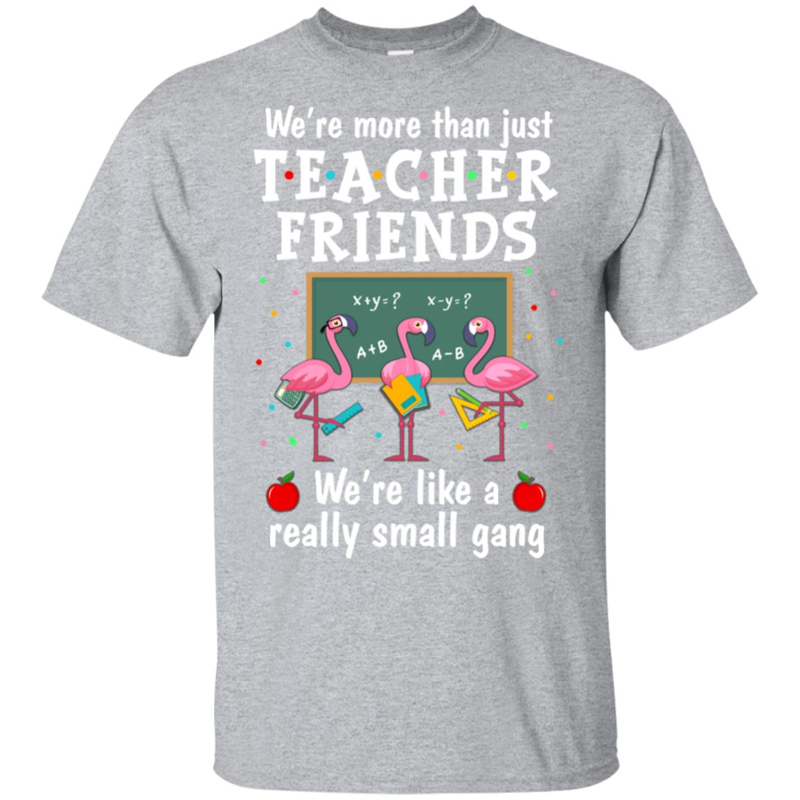 We're More Than Teacher Friends Like A Really Small Gang T-Shirt & Hoodie | Teecentury.com
