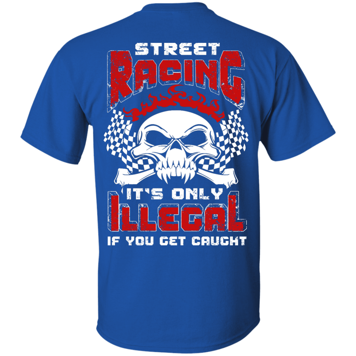 Street Racing It's Only Illegal If You Get Caught T-Shirt & Hoodie | Teecentury.com